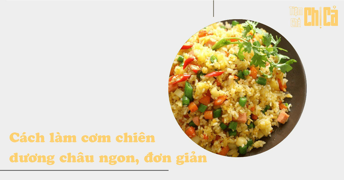 Hướng dẫn cách làm cơm chiên dương châu ngon mà đơn giản