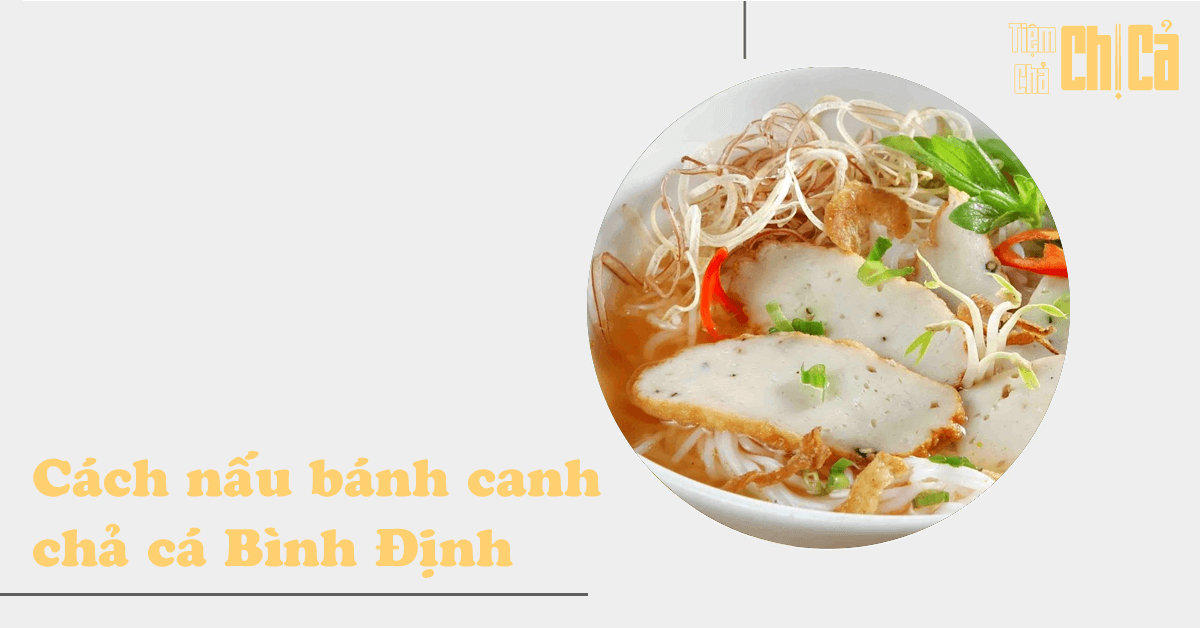 Hướng dẫn cách nấu bánh canh chả cá Quy Nhơn - Bình Định ngon chuẩn vị