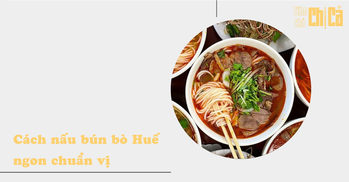 Hướng dẫn cách nấu bún bò Huế chuẩn vị ngay tại nhà